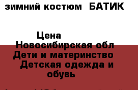 зимний костюм “БАТИК“ › Цена ­ 1 000 - Новосибирская обл. Дети и материнство » Детская одежда и обувь   